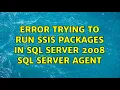 Error trying to run SSIS Packages in SQL Server 2008 SQL Server Agent 2 Solutions