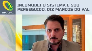 Incomodei o sistema e agora sou atacado, diz senador Marcos do Val