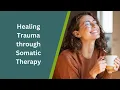 Healing Trauma through Somatic Therapy