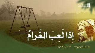 إ ذا لعب الغرام بكل حر   إ ذا لعب الغرام    عنترة بن شداد   إلقاء خالد الدغيم دندنها