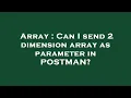 Array Can I send 2 dimension array as parameter in POSTMAN