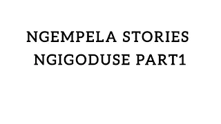 Ngempela Stories Ngigoduse Part 1