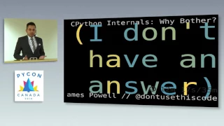 CPython internals why bother James Powell
