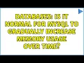 Databases Is it normal for MySQL to gradually increase memory usage over time 3 Solutions