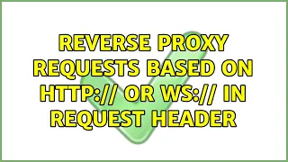 Reverse proxy requests based on http or ws in request header