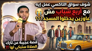 قصة سواق التاكسي مع أربع شباب مش عاوزين يدخلوا المسجد 😥قصة عجيبة عن تارك الصلاة ستبكي لها للشيخ صبرة