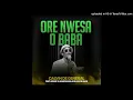 Calvin De General - Ore Nwesa O Baba ft. Kgadi ya Masogana & Blaza De Man (Original)