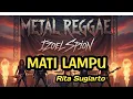 Lagu MATI LAMPU - RITA SUGIARTO (METAL REGGAE VERSION)