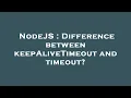 NodeJS Difference between keepAliveTimeout and timeout