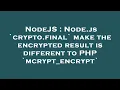 NodeJS Node js crypto final make the encrypted result is different to PHP mcrypt - encrypt