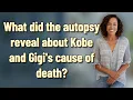 What did the autopsy reveal about Kobe and Gigi s cause of death