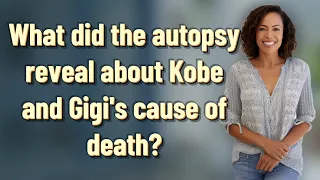 What did the autopsy reveal about Kobe and Gigi s cause of death