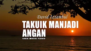 david iztambul takuik manjadi angan liryk music video 