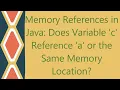 Memory References in Java Does Variable c Reference a or the Same Memory Location