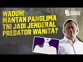 Lagu Waduh! Mantan Panglima TNI Jadi Jenderal Predator Wanita?
