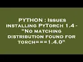 PYTHON Issues installing PyTorch 1 4 - No matching distribution found for torch 1 4 0