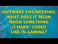 Software Engineering What does it mean when something is hard-coded like in gaming