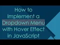 How to Implement a Dropdown Menu with Hover Effect in JavaScript