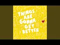 Download Lagu Things Are Gonna Get Better