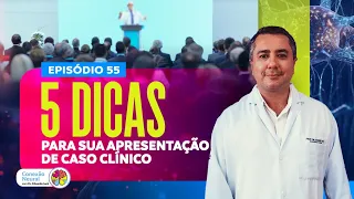 DICAS PARA SUA APRESENTAÇÃO DE CASO CLÍNICO I EP.: 55