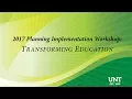 2017 UNT Planning Implementation Workshop Transforming Education