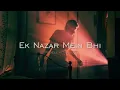 Download Lagu Ek Nazar Mein Bhi | KK | (Slowed \u0026 Reverb) (Lowered Pitch)