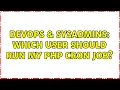 DevOps SysAdmins Which user should run my PHP cron job