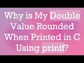 Why is My Double Value Rounded When Printed in C Using printf