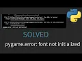 Solved pygame error font not initialized in python