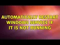 Automatically restart Windows service if it is not running 3 Solutions