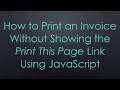How to Print an Invoice Without Showing the Print This Page Link Using JavaScript