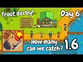 It s the Trout Derby - DAY 6