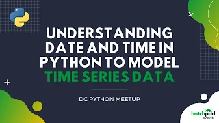 Understanding Date and Time in Python to Model Time Series Data DC Python Meetup