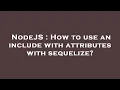 NodeJS How to use an include with attributes with sequelize