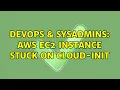 DevOps SysAdmins AWS EC2 instance stuck on cloud-init