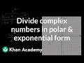 Dividing complex numbers in polar and exponential form Precalculus Khan Academy