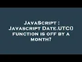 JavaScript Javascript Date UTC function is off by a month