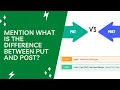 Mention what is the difference between PUT and POST
