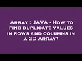 Array JAVA - How to find duplicate values in rows and columns in a 2D Array