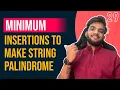 DP 29 Minimum Insertions to Make String Palindrome
