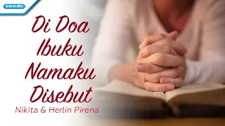 di doa ibuku namaku disebut nikita u0026 herlin pirena official lyric video