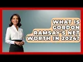 What Is Gordon Ramsay s Net Worth In 2024 - The Rich And Famous Files