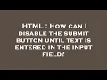 HTML How can I disable the submit button until text is entered in the input field