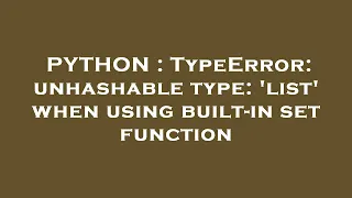PYTHON TypeError unhashable type list when using built-in set function