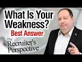 What Is Your Weakness Best Answer from former CEO - The Recruiter s Perspective on this Question