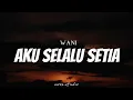 Download Lagu WANI - Aku Selalu Setia ( Lyrics )