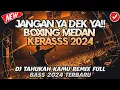 Download Lagu JANGAN YA DEK YA!! BOXING MEDAN KERASS (DJ TAHUKAH KAMU) - JUNGLE DUTCH 2024 PALING TERBARU