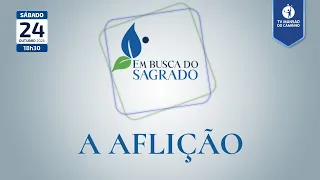 Em Busca do Sagrado | Episódio 223 • A Aflição