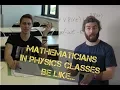 Mathematicians vs Physics Classes be like