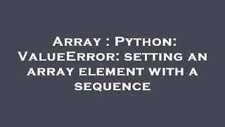 Array Python ValueError setting an array element with a sequence